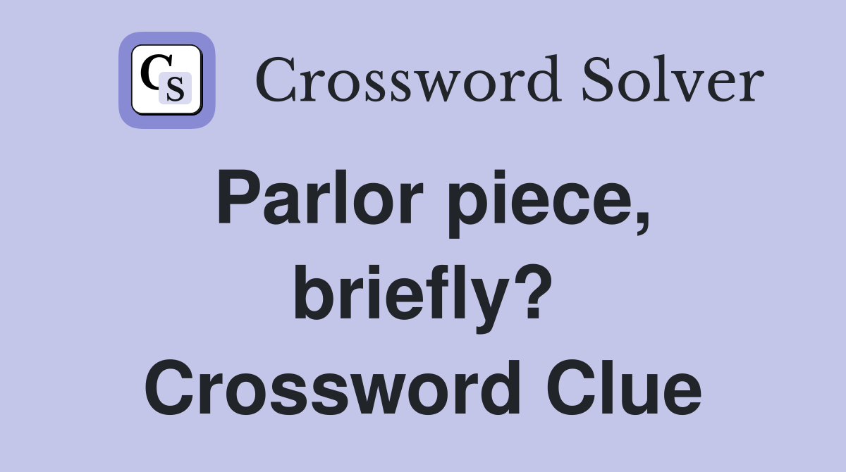 Parlor piece, briefly? Crossword Clue Answers Crossword Solver